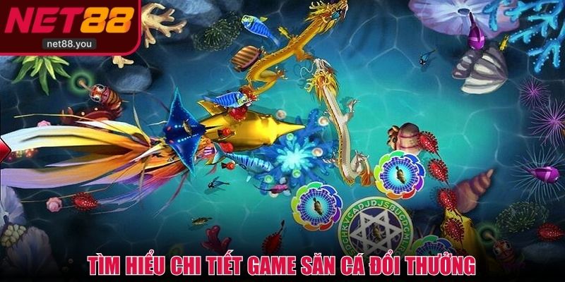 Tìm hiểu chi tiết game săn cá đổi thưởng